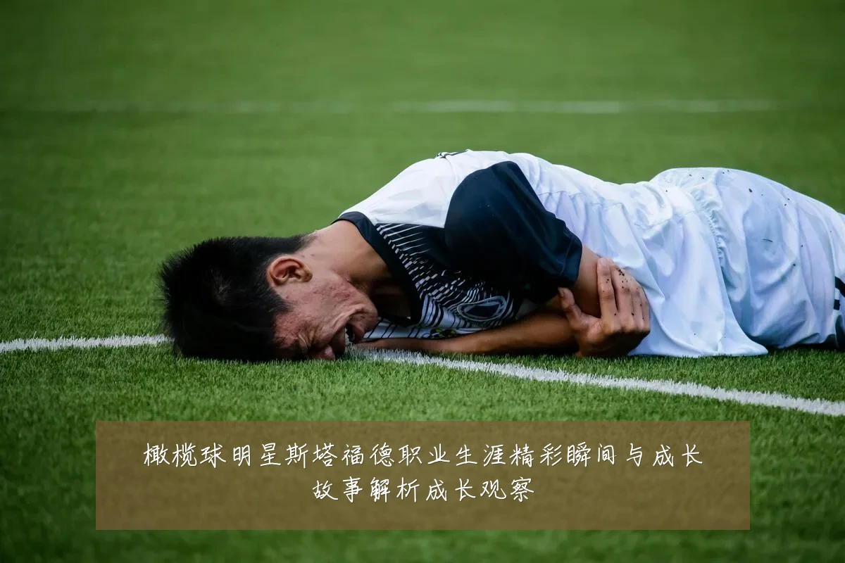 橄榄球明星斯塔福德职业生涯精彩瞬间与成长故事解析成长观察