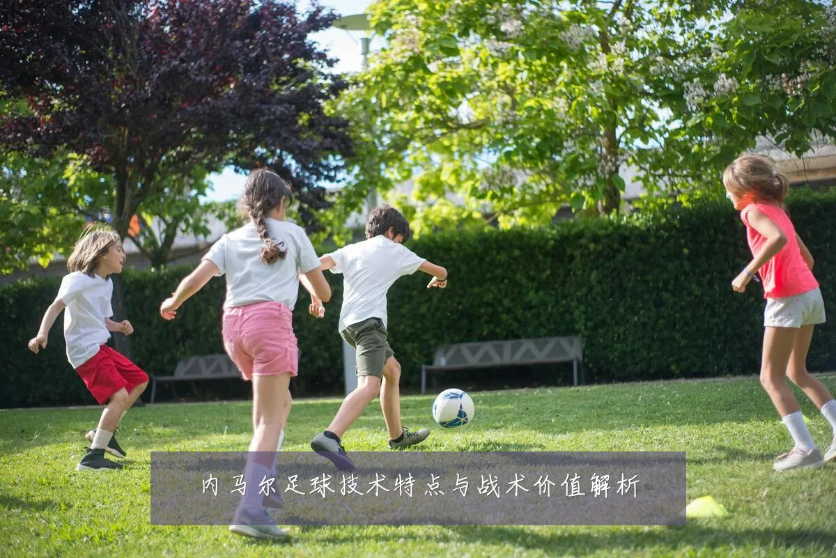 内马尔足球技术特点与战术价值解析
