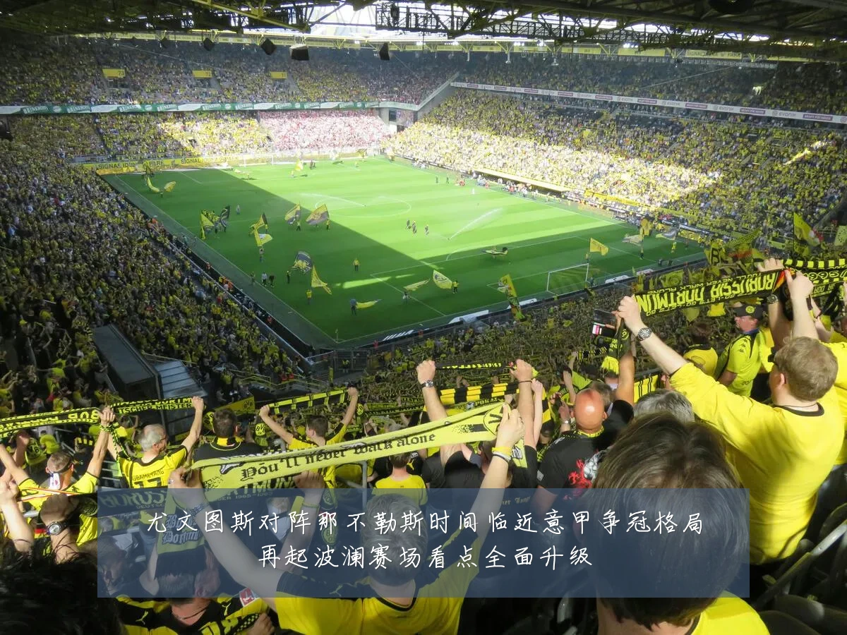 尤文图斯对阵那不勒斯时间临近意甲争冠格局再起波澜赛场看点全面升级