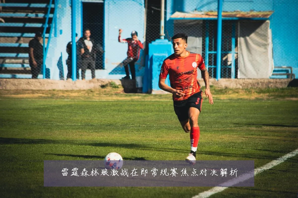 雷霆森林狼激战在即常规赛焦点对决解析